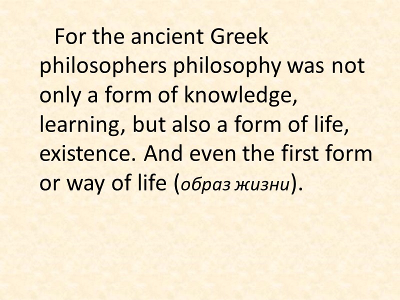 For the ancient Greek philosophers philosophy was not only a form of knowledge, learning,